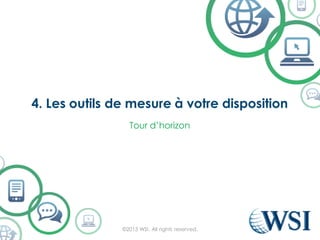 4. Les outils de mesure à votre disposition
©2015 WSI. All rights reserved.
Tour d’horizon
 