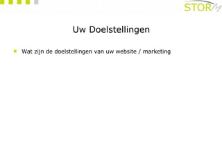Uw Doelstellingen Wat zijn de doelstellingen van uw website / marketing 
