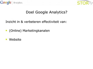 Doel Google Analytics? Inzicht in & verbeteren effectiviteit van: (Online) Marketingkanalen Website 