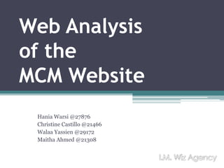 Web Analysis of the MCM Website HaniaWarsi @27876 Christine Castillo @21466 WalaaYassien @29172 Maitha Ahmed @21308 I.M. Wiz Agency 