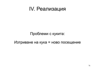 IV. Реализация 1 ден: Посещения и посетители Visitors Присътства почти във всеки отчет Принцип на сесия:  Влязъл-излязъл След 30 минути бездействие 