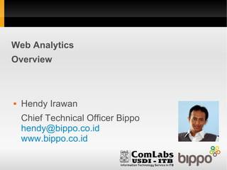 Web Analytics
Overview



   Hendy Irawan
    Chief Technical Officer Bippo
    hendy@bippo.co.id
    www.bippo.co.id
 