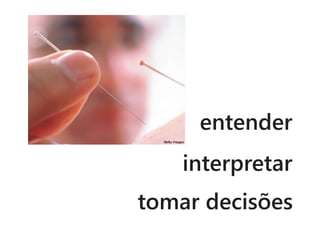 entender
    interpretar
tomar decisões
 