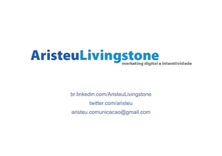br.linkedin.com/AristeuLivingstone
       twitter.com/aristeu
aristeu.comunicacao@gmail.com
 