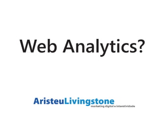 Web Analytics?
 