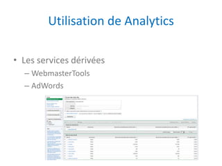 Utilisation de Analytics

• Les services dérivées
  – WebmasterTools
  – AdWords
 