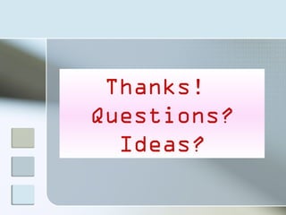 Thanks!
Questions?
  Ideas?
 