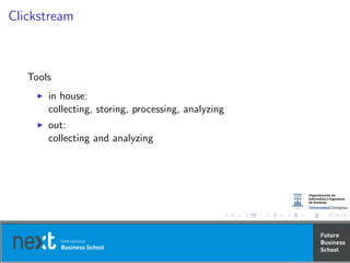 Clickstream
Tools
in house:
collecting, storing, processing, analyzing
out:
collecting and analyzing
 