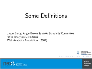 Some Deﬁnitions
Jason Burby, Angie Brown & WAA Standards Committee.
‘Web Analytics Deﬁnitions’
Web Analytics Association. (2007)
 