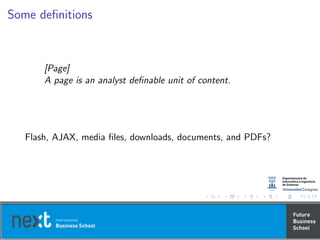 Some deﬁnitions
[Page]
A page is an analyst deﬁnable unit of content.
Flash, AJAX, media ﬁles, downloads, documents, and PDFs?
 