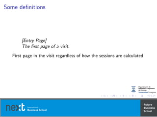 Some deﬁnitions
[Entry Page]
The ﬁrst page of a visit.
First page in the visit regardless of how the sessions are calculated
 