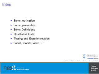 Index
Some motivation
Some generalities
Some Deﬁnitions
Qualitative Data
Testing and Experimentation
Social, mobile, video, ...
 