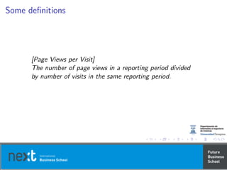 Some deﬁnitions
[Page Views per Visit]
The number of page views in a reporting period divided
by number of visits in the same reporting period.
 