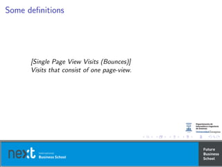 Some deﬁnitions
[Single Page View Visits (Bounces)]
Visits that consist of one page-view.
 