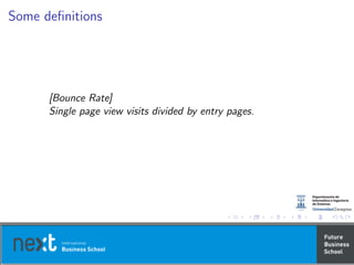 Some deﬁnitions
[Bounce Rate]
Single page view visits divided by entry pages.
 