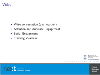 Video
Video consumption (and location)
Attention and Audience Engagement
Social Engagement
Tracking Viralness
 