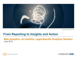 From Reporting to Insights and Action
Web Analytics: An Intuitive, Legal-Specific Analytics Solution
June 2012
 