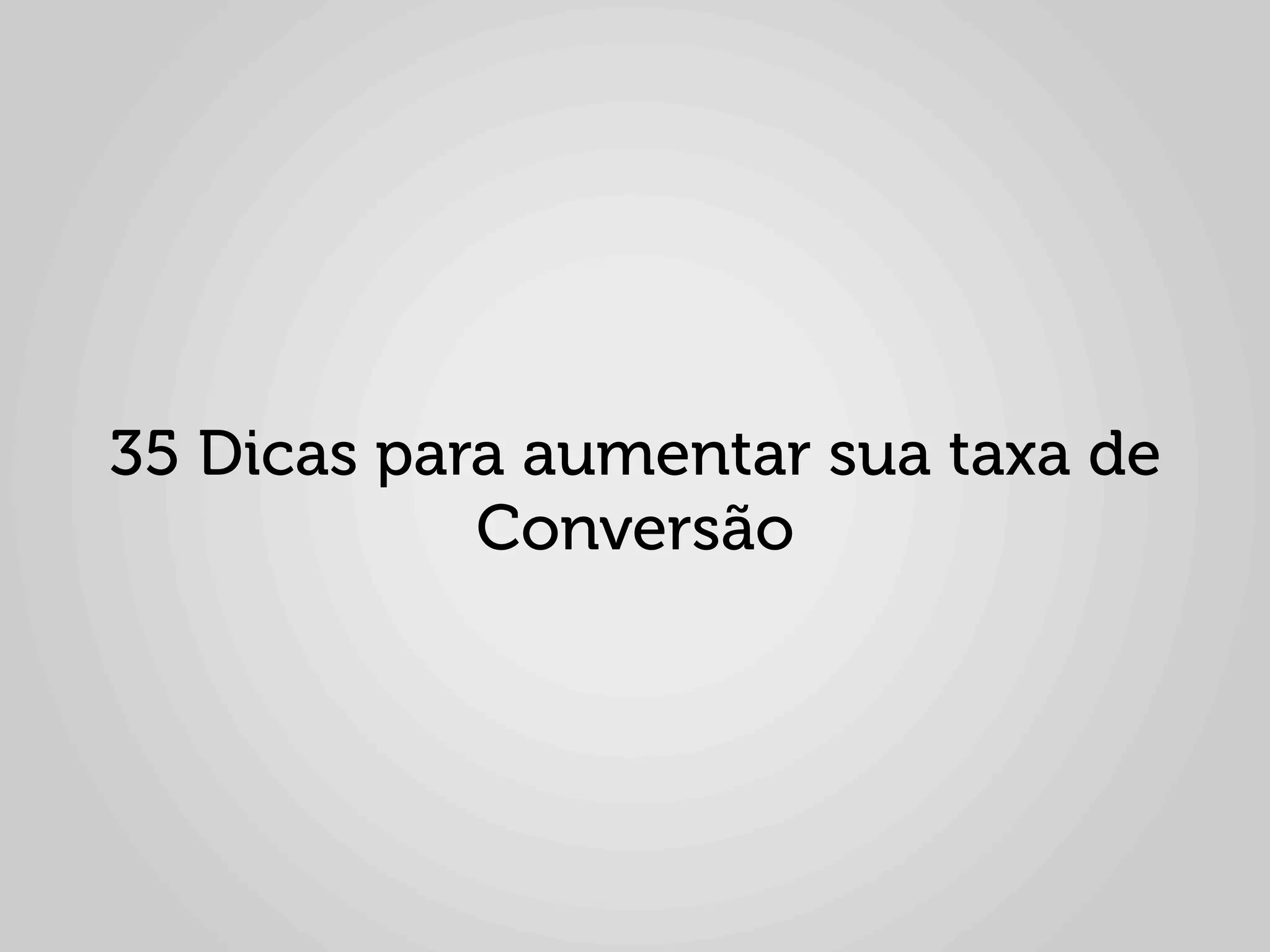  

35 Dicas para aumentar sua taxa de
            Conversão
 