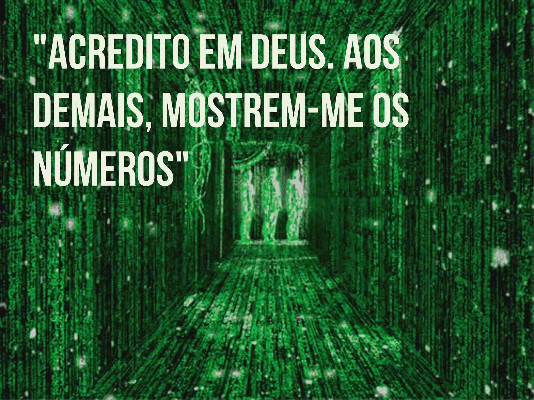 "ACREDITO EM DEUS. AOS
DEMAIS, MOSTREM-ME OS
Acredito em Deus. Aos
NÚMEROS"
demais, mostrem-me os
números.
	
  
 
