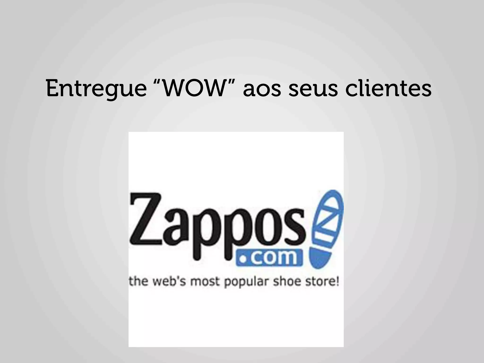 Entregue “WOW” aos seus clientes
	
  
	
  
	
  
	
  
	
  
 