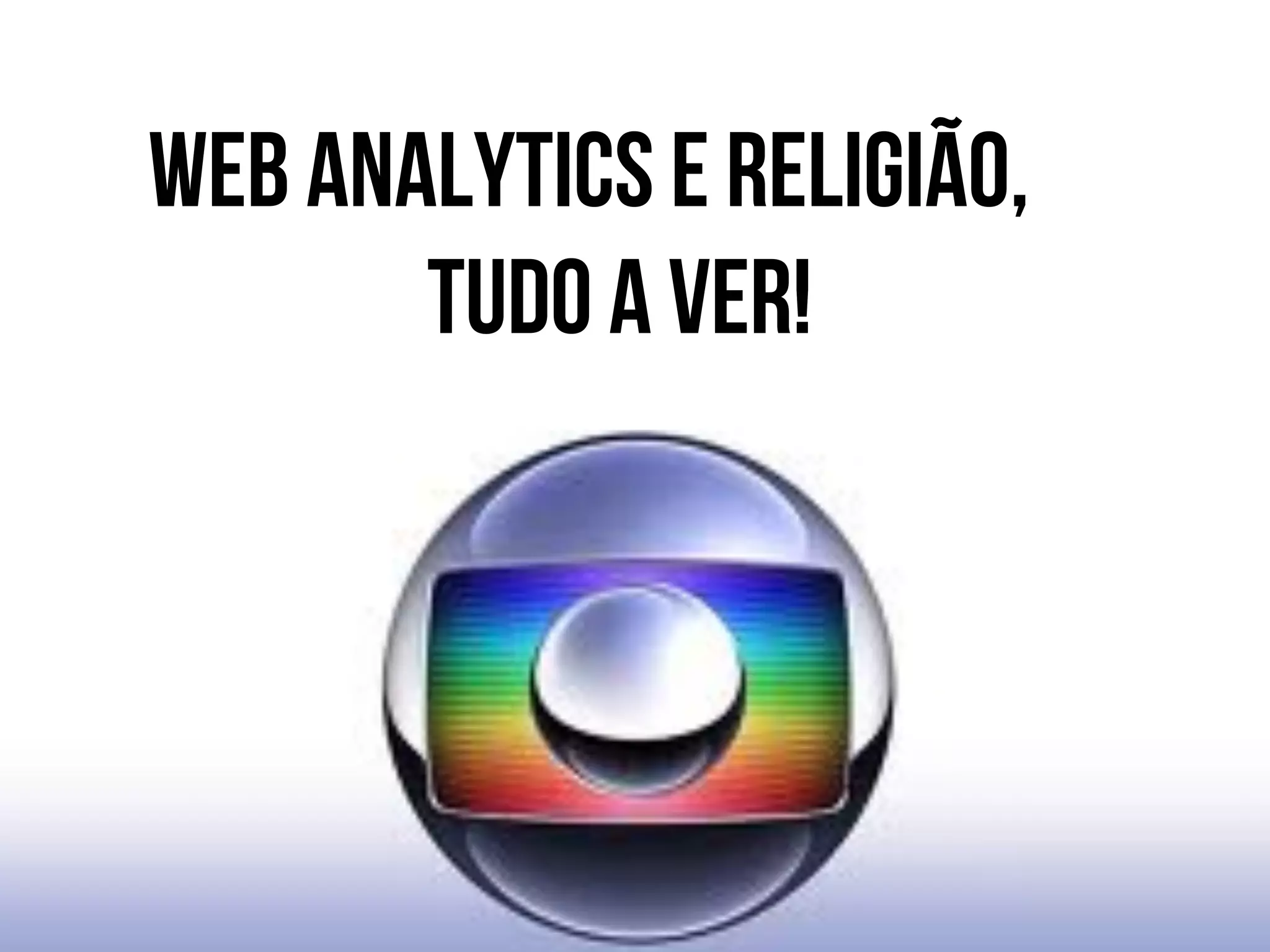 WEB ANALYTICS e RELIGIÃO,
       TUDO A VER! 	
  
 