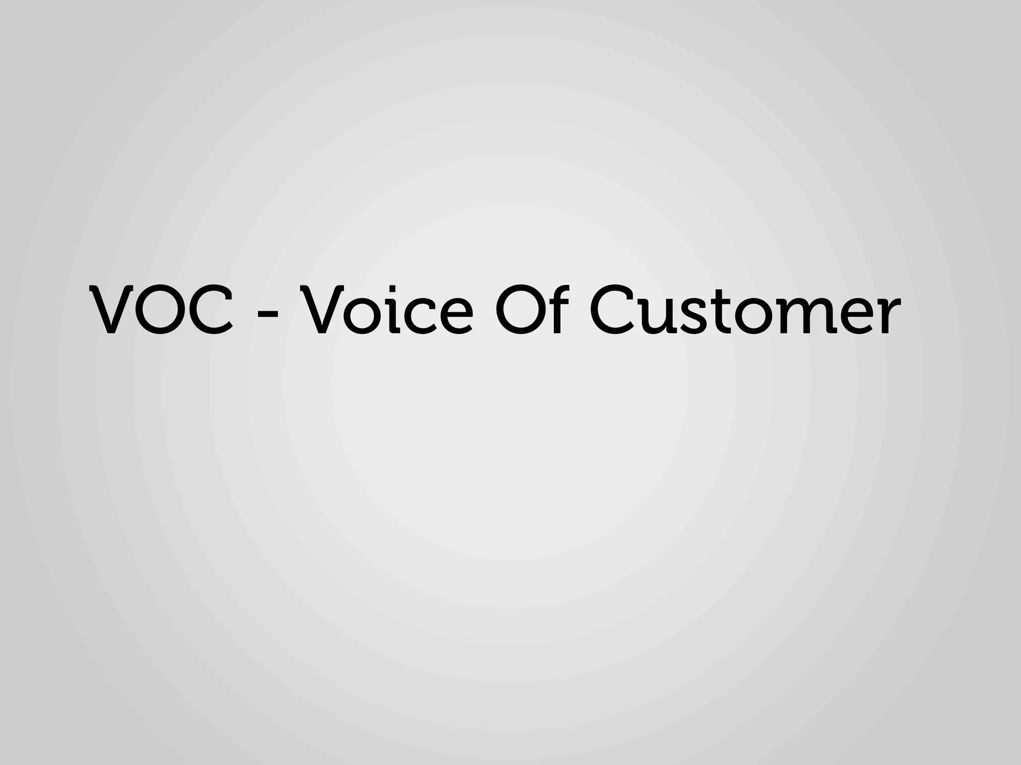 VOC - Voice Of Customer
 