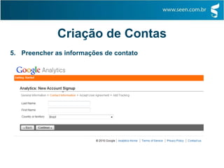 Criação de Contas
5. Preencher as informações de contato
 