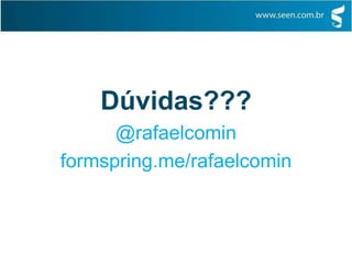 Dúvidas???
@rafaelcomin
formspring.me/rafaelcomin
 