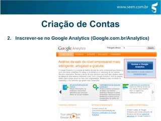 Criação de Contas
2. Inscrever-se no Google Analytics (Google.com.br/Analytics)
 