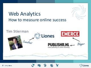 Web Analytics
How to measure online success
Tim Stierman
 