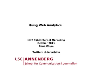 Using Web Analytics




MKT 556/Internet Marketing
    556/I t    t M k ti
      October 2011
       Dana Chinn

   Twitter: @danachinn
 