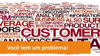 Você tem um problema!
 
