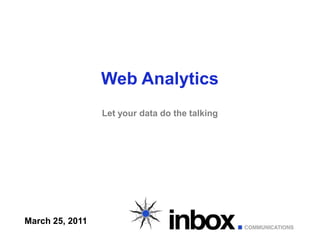 Web AnalyticsLet your data do the talking March 25, 2011 