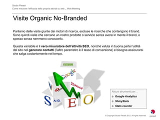 Studio Pleiadi
Come misurare l’efficacia della propria attività su web _ Web Meeting



Visite Organic No-Branded
Parliamo...