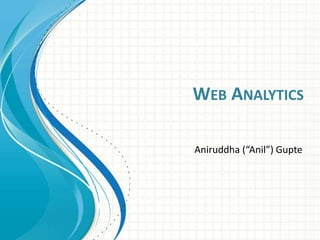 WEB ANALYTICS
Aniruddha (“Anil”) Gupte
 