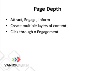 Page Depth
• Attract, Engage, Inform
• Create multiple layers of content.
• Click through = Engagement.
 