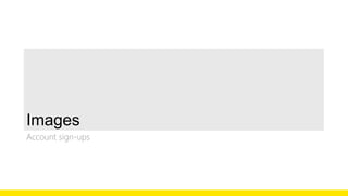 Images 
Account sign-ups 
 