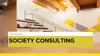Presented by 
SOCIETY CONSULTING 
 