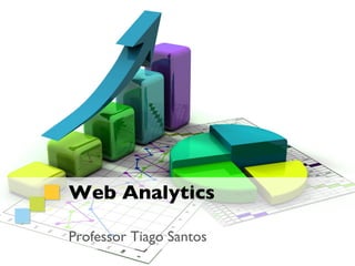 Web Analytics

Professor Tiago Santos
 