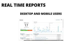 DESKTOP AND MOBILE USERS
REAL TIME REPORTS
 