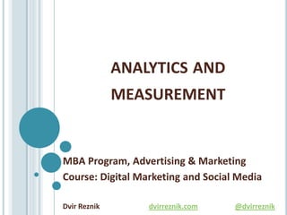 analytics and measurement MBA Program, Advertising & Marketing Course: Digital Marketing and Social Media DvirReznikdvirreznik.com@dvirreznik 