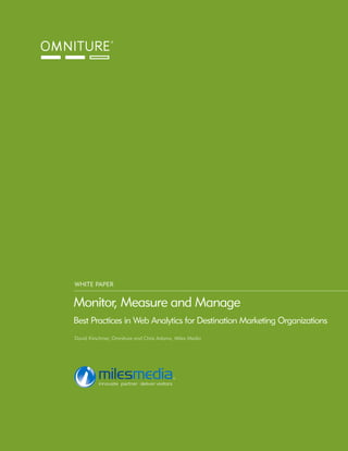 WHITE PAPER


Monitor, Measure and Manage
Best Practices in Web Analytics for Destination Marketing Organizations
David Kirschner, Omniture and Chris Adams, Miles Media
 