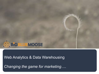 Web Analytics & Data Warehousing

Changing the game for marketing….
 