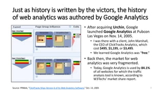 Just as history is written by the victors, the history
of web analytics was authored by Google Analytics
• After acquiring...
