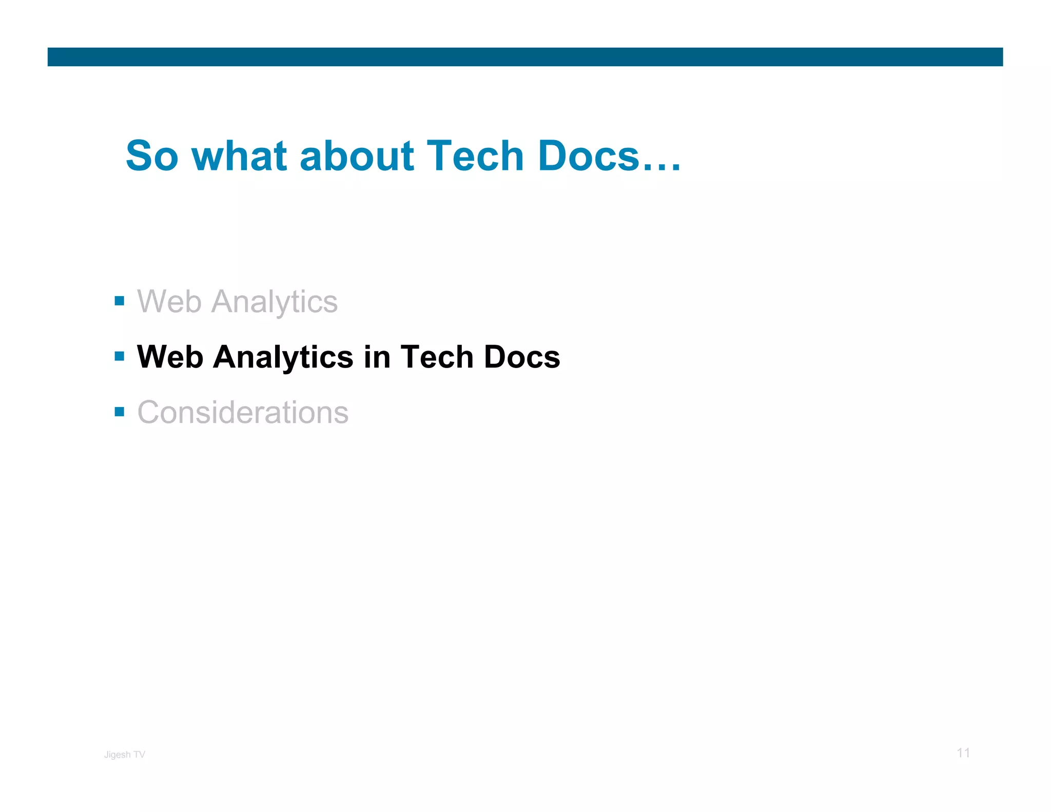 So what about Tech Docs…


       Web Analytics
       Web Analytics in Tech Docs
       Considerations




Jigesh TV                           11
 