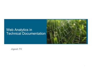 Web Analytics in
Technical Documentation



  Jigesh TV




                          1
 