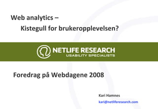 Web analytics –   Kistegull for brukeropplevelsen? Kari Hamnes [email_address] Foredrag på Webdagene 2008  