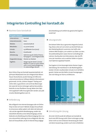 Kapitelüberschrift




Integriertes Controlling bei karstadt.de

„ Business Case: karstadt.de                                         bene Bestellung auch wirklich das gewünschte Ergebnis
                                                                     erzielt hat?
     Projekt-Details
     Unternehmen:           Karstadt
                                                                   „ Lösungsansatz
     Unternehmenssitz:      Essen
     Website:               www.karstadt.de
                                                                     Die Antwort liefert das so genannte integrierte Control-
     Mitarbeiter:           ca. 32.000 (2007)                        ling. Dieses setzt sich zum einem aus Kontroll-Tools aus
     Umsatz:                2,9 Milliarden Euro (2007)               dem Marketing-Bereich zusammen, das heißt unter
     Branche:               Einzelhandel                             anderem Web Analytics, zum anderen aus Daten aus dem
                                                                     Versandhandelssystem sowie internen Controllingmaß-
     Anforderung:           Optimierung der Online-Präsenz,
                            Kampagnen- und Erfolgskontrolle          nahmen. Das Resultat sind Informationen über die Effi-
     Eingesetzte Lösung:    Sitestat von Nedstat                     zienz der Investition und an welchen Stellen im System
                                                                     noch Optimierungsbedarf besteht.
     Ergebnis:              Steigerung der Kosten-Umsatz-
                            Relation in 2006 um 40%, weitere
                            30% in 2007, Gewinnsteigerung            Das Ergebnis ist eine bereinigte Kosten-Nutzen-Gegen-
                            im siebenstelligen Bereich               überstellung. Die Investitionen in die Marketingaktion
                                                                     werden mit dem resultierenden Umsatz in ein Verhältnis
    Beim Online-Shop von Karstadt (www.karstadt.de), mit             gesetzt. Hierbei wird der Netto-Umsatz herangezogen,
    38 Prozent Marktanteil eines der erfolgreichsten Waren-          also nach Abzug von Storno und Retouren.
    häuser Deutschlands, wurden bislang mit Hilfe einer
    unternehmensinternen Software Website-Informationen
    gesammelt. Um das „Schöner shoppen“-Feeling auch
    online stets zu garantieren und somit das Warenange-
    bot sowie die Service-Leistungen optimal darzustellen,
    bedurfte es einer flexibleren Lösung. Neben dem Opti-
    mierungsbedarf sollte herausgefunden werden, was jede
    einzelne Marketingaktion wert ist.



„ Anforderung
                                                                        Visit       Auftrag Storno Versand Retour Umsatz
    Wie erfolgreich eine Internet-Kampagne oder ein Online-
    Shop ist, lässt sich durch Website-Analyse herausfinden.
    Im eCommerce zählen jedoch nicht allein die Seitenauf-
    rufe und der eigentliche Bestellvorgang, sondern der           „ Umsetzung der Lösung
    tatsächliche Abschluss eines Verkaufvorgangs und das
    bedeutet, eine Bestellung ohne Warenrückgang. Denn nur           Als erster Schritt wurde die Software von karstadt.de
    eine retourenfreie Lieferung ist eine erfolgreiche. Wie also     durch eine ASP-Lösung ersetzt. Deren Leistungen ermög-
    lässt sich herausfinden, ob die im Internet-Shop aufgege-        lichen nicht nur eine einfachere Verwendung der Daten
                                                                     und deren Auswertung, sondern auch einen erheblichen




6
 