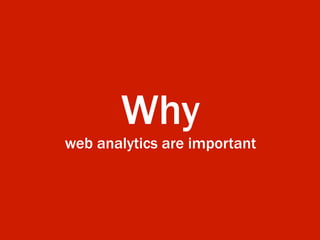Why
web analytics are important
 