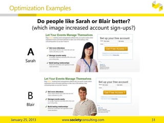 A
B
Sarah
Blair
A
Do people like Sarah or Blair better?
(which image increased account sign-ups?)
Optimization Examples
 